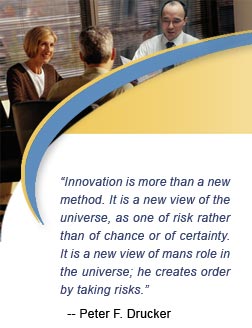 "Innovation is more than a new method. It is a new view of the universe, as one of risk rather than of chance or of certainty. It is a new view of mans role in the universe; he creates order by taking risks." -- Peter F. Drucker